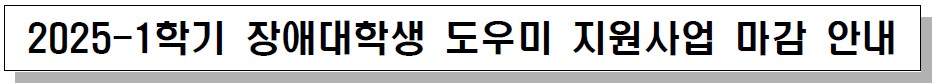 2025-1학기 장애대학생 도우미 지원사업 마감 안내